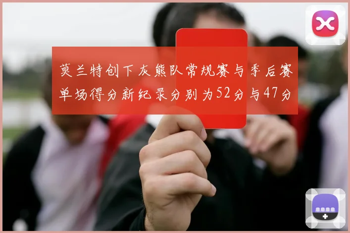 莫兰特创下灰熊队常规赛与季后赛单场得分新纪录分别为52分与47分