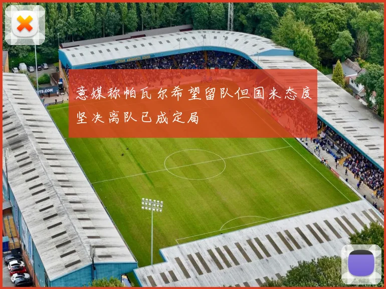 意媒称帕瓦尔希望留队但国米态度坚决离队已成定局